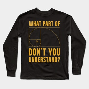 What Part of The Golden Ratio Don't You Understand? Long Sleeve T-Shirt